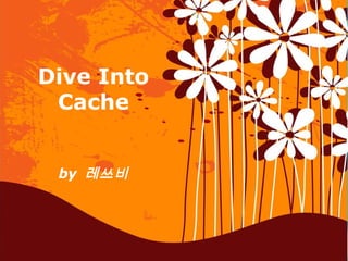 Page 1
Dive Into
Cache
by 레쓰비
 