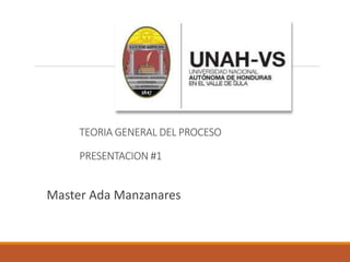 TEORIA GENERAL DEL PROCESO
PRESENTACION #1
Master Ada Manzanares
 
