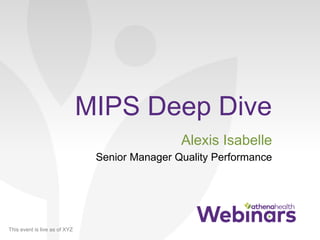 This event is live as of XYZ
MIPS Deep Dive
Alexis Isabelle
Senior Manager Quality Performance
 