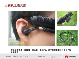 山寨机之表兄弟




  实际上确实是一款眼镜，但也是一款 MP3 。是不是有美国大片中当 FBI
  的感觉？

                          Page 71
 