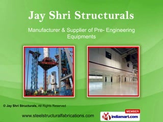 Manufacturer & Supplier of Pre- Engineering
                                Equipments




© Jay Shri Structurals, All Rights Reserved


            www.steelstructuralfabrications.com
 