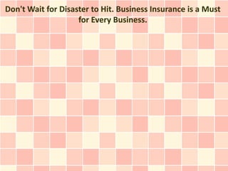 Don't Wait for Disaster to Hit. Business Insurance is a Must
                    for Every Business.
 