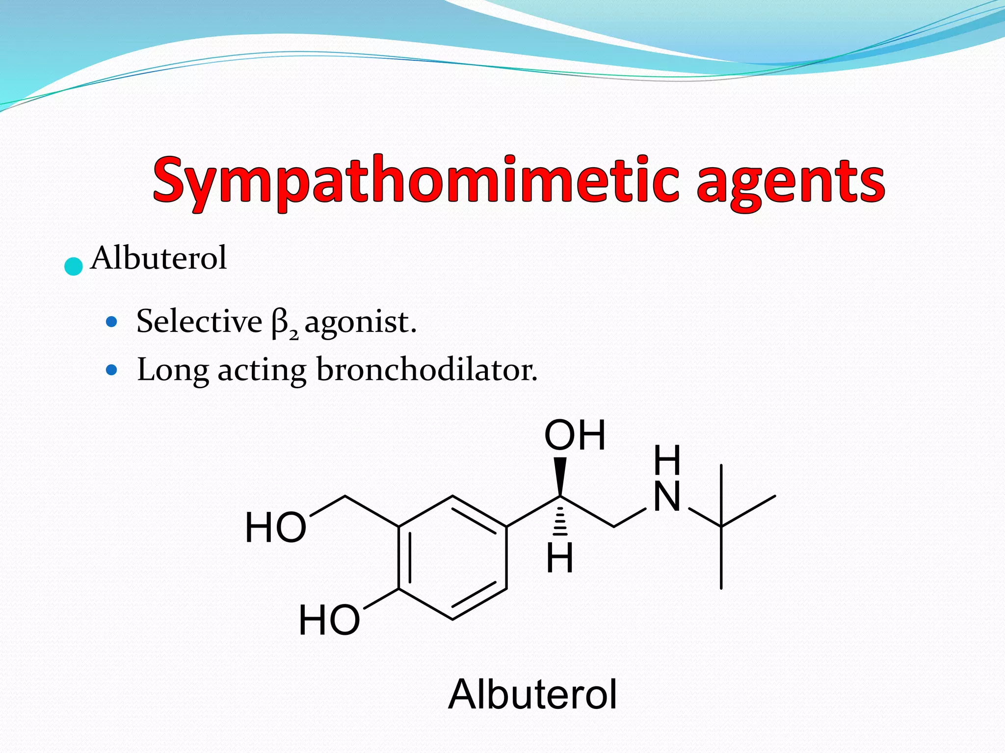 Albuterol
 Selective β2 agonist.
 Long acting bronchodilator.
 