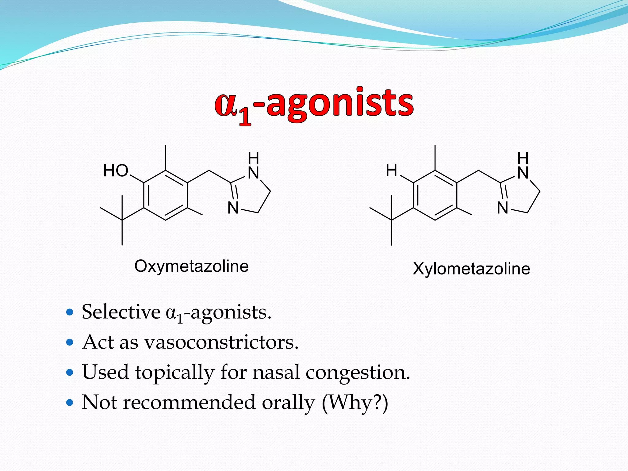  Selective 1-agonists.
 Act as vasoconstrictors.
 Used topically for nasal congestion.
 Not recommended orally (Why?)
 