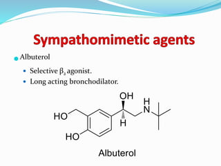 Albuterol
 Selective β2 agonist.
 Long acting bronchodilator.
 