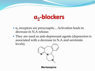  2 receptors are presynaptic... Activation leads to
decrease in N.A release.
 They are used as anti-depressant agents (depression is
associated with a decrease in N.A and serotonin
levels).
 