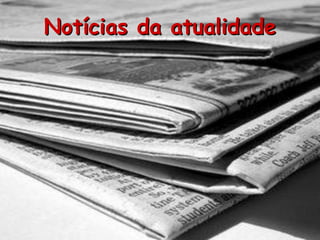 Notícias da atualidade
 