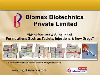Biomax Biotechnics  Private Limited “ Manufacturer & Supplier of  Formulations Such as Tablets, Injections & New Drugs” 