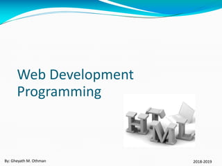 Web Development
Programming
By: Gheyath M. Othman 2018-2019
 