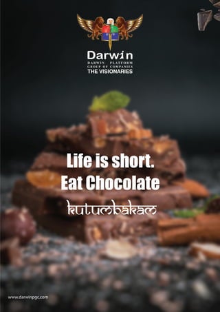 Life is short.
Eat Chocolate
KUTUMBAKAM
www.darwinpgc.com
 