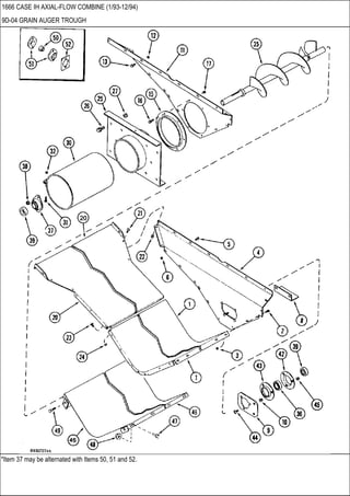 *Item 37 may be alternated with Items 50, 51 and 52.
1666 CASE IH AXIAL-FLOW COMBINE (1/93-12/94)
9D-04 GRAIN AUGER TROUGH
 