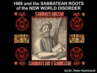 1666 and the SABBATEAN ROOTS
of the NEW WORLD DISORDER
by Dr. Peter Hammond
 