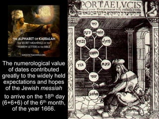 The numerological value
of dates contributed
greatly to the widely held
expectations and hopes
of the Jewish messiah
to ar...