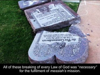 All of these breaking of every Law of God was “necessary”
for the fulfilment of messiah’s mission.
 