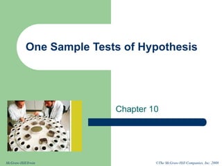 ©The McGraw-Hill Companies, Inc. 2008
McGraw-Hill/Irwin
One Sample Tests of Hypothesis
Chapter 10
 