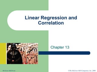 ©The McGraw-Hill Companies, Inc. 2008
McGraw-Hill/Irwin
Linear Regression and
Correlation
Chapter 13
 