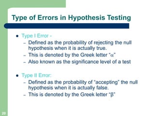 20
Type of Errors in Hypothesis Testing
l Type I Error -
– Defined as the probability of rejecting the null
hypothesis whe...