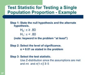 37
Test Statistic for Testing a Single
Population Proportion - Example
Step 1: State the null hypothesis and the alternate...