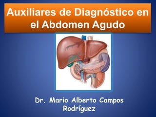 Auxiliares de Diagnóstico en
el Abdomen Agudo
Dr. Mario Alberto Campos
Rodríguez
 
