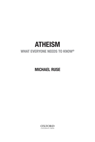 1
ATHEISM
WHAT EVERYONE NEEDS TO KNOW®
MICHAEL RUSE
 