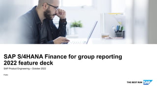 Public
SAP Product Engineering – October 2022
SAP S/4HANA Finance for group reporting
2022 feature deck
 