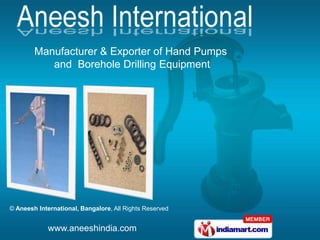 Manufacturer & Exporter of Hand Pumps
           and Borehole Drilling Equipment




© Aneesh International, Bangalore, All Rights Reserved


             www.aneeshindia.com
 