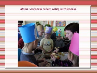 Matki i córeczki razem robią suróweczki. 