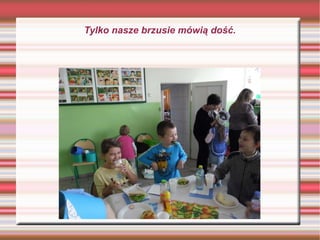 Tylko nasze brzusie mówią dość. 