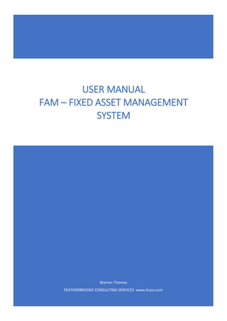 Warren Thomas
FEATHERBROOKE CONSULTING SERVICES www.fcsza.com
USER MANUAL
FAM – FIXED ASSET MANAGEMENT
SYSTEM
 