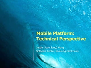 1
Mobile Platform:
Technical Perspective
Justin (Joon Sung) Hong
Software Center, Samsung Electronics
 