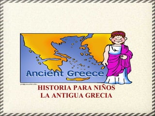 HISTORIA PARA NIÑOS
LA ANTIGUA GRECIA
 