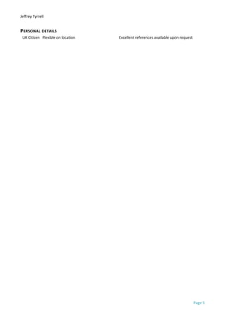 Jeffrey Tyrrell
PERSONAL DETAILS
UK Citizen Flexible on location Excellent references available upon request
Page 5
 