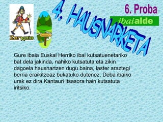 6. Proba 4. HAUSNARKETA Gure ibaia Euskal Herriko ibai kutsatuenetariko bat dela jakinda, nahiko kutsatuta eta zikin dagoela hausnartzen dugu baina, laster araztegi berria eraikitzeaz bukatuko dutenez, Deba ibaiko urak ez dira Kantauri itsasora hain kutsatuta iritsiko. 