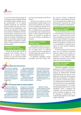 Cocinar es una actividad muy
placentera que nada tiene que
ver con la edad, la condición físi-
ca o el sexo de los participantes.
La actividad que proponen
desde Spaindreams.com cuesta
entre los 96 y los 125 euros por
persona (precio calculado para
un grupo de 10 a 12 personas)
dependiendo del menú que es-
cojamos. E incluye la elabora-
ción de platos tan conocidos co-
mo una paella de marisco, una
tortilla de patata o más compli-
cados como peras al vino con
salsa de chocolate y naranja.
Además si lo desean
se puede organizar una visita
al mercado de la Boquería
para ver con nuestro propios
ojos los productos frescos
del día. Todo por un suple-
mento de 30 euros más por
persona.
Clases de cocina para todos los niveles y públicos
Hacer sentir a sus empleados
como un auténtico Robin Hood
practicando el tiro con arco y
además disfrutar de la expe-
riencia de montar en un quad
es fácil si se contratan los ser-
vicios de la empresa de mul-
tiaventura y team building Fan-
gaventura.com.
Esta compañía personaliza
la actividad con la posibilidad
de combinar los quads con el
tiro con arco, una jornada de
paintball o una experiencia de
orientación en grupo.
Además y para que todo
esfuerzo tenga recompensa
extra, la empresa incluye en
el precio (85 euros por perso-
na) un trofeo para el primer
clasificado. Y diplomas para
todos los participantes. Fang
Aventura propone esta activi-
dad para mejorar la destreza
y la atención, así como el
sentido del equilibrio y la con-
centración.
Dar en el blanco con el tiro con arco
pas, gourmet silvestre, construcción
de refugios o reconocimiento de setas,
eso sí, asesorados por un grupo de ex-
perimentados instructores qu velarán
por la integridad de los participantes.
Una de las últimas modas en cuan-
to a team building y dentro de la cate-
goría de “experiencia-convivencia”
está el trasladarse a una época tan di-
námica como el Medievo. Los partici-
pantes pueden meterse en la piel de un
monje, un campesino, un abad, un tur-
co o un inquisidor. La empresa barce-
lonesa de team building Iperqueno
(Iperqueno.info).
Su oferta incluye un fin de semana
para vivir una auténtica experiencia
medieval: alojarse en una masía, co-
mer asados a la manera tradicional o
participar en unos auténticos juegos
medievales ataviados con las mismas
ropas que nuestros antepasados.
Totalmente equipados, armados y
dispuestos a combatir en una guerra...
de paintball, esta es la propuesta de la
empresa de Multiaventura Paintball
(Paintballmadrid.com) para las com-
pañías que quieran dar rienda suelta al
estrés de sus empleados. La metodolo-
gía es sencilla: se forman dos equipos,
y se disparan bolas de pintura (inofen-
sivas) con armas de aire comprimido.
¿El escenario propuesto? Un espacio
natural preparado para tal fin en el que
camuflarse, correr y protegerse del
“enemigo”. Con esta actividad se fo-
menta el trabajo en equipo, la visión
de estrategia, la planificación y la
competitividad deportiva entre ambos
equipos. E.M.R.
‘Paintball’: corre, dispara y
enfréntate al enemigo
Atacar el castillo o participar en la
Inquisición en el Medievo
te es el feed back de nuestro equipo de
coaching que realiza el trabajo durante
la actividad y luego lo trabaja en un lu-
gar acondicionado”. En su empresa
combinan formación con innovación
para no quedarse atrás, por eso sus ac-
tividades son tan sorprendentes: “No-
sotros creamos dinámicas a medida pa-
ra las empresas. Combinamos la forma-
ción mas técnica o purista con la inno-
vación máxima: por ejemplo hacer una
sesión de resolución de problemas au-
llando en un bosque, técnicas de lide-
razgo bailando coreografías de Bolly-
wood o eliminar tensiones mediante la
destructoterapia”.
Por qué no dar un toque cinéfilo al
conocido team building, ésta es la
propuesta de la empresa Sankara
(Sankara.es), que entre otras muchas
opciones proponen un curioso progra-
Protagonistas de un corto
o un anuncio entre compañeros
ma al que han bautizado como Movie
Creator.
Se trata de un ejercicio en el que
los participantes pueden grabar la se-
cuencia de una película o un anuncio.
Es una actividad que fomenta el tra-
bajo en equipo, la planificación de ta-
reas, la comunicación y, por supuesto,
la creatividad ya que el equipo de gra-
bación se debe encargar de todas las
labores: los guiones, la temática el
story board, el atrezo, el maquillaje, el
vestuario.
¿Sería capaz de sobrevivir a un en-
torno natural sin ayuda tecnológica y
con el equipo justo? La empresa
www.unomasunoteam.com propone un
divertido juego para sentirse como un
auténtico Robinson Crusoe.
El Bushcraft Challenger incluye
actividades como hacer fuego, tram-
Convertirse en un auténtico
Robinson Crusoe
 