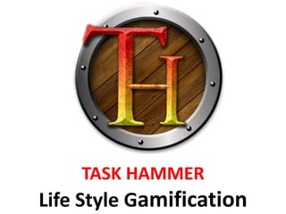TASK HAMMER
Life Style Gamification
 