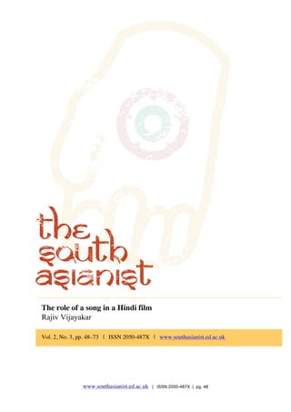 The role of a song in a Hindi film
Rajiv Vijayakar
Vol. 2, No. 3, pp. 48–73 | ISSN 2050-487X | www.southasianist.ed.ac.uk

www.southasianist.ed.ac.uk

| ISSN 2050-487X | pg. 48

 