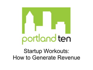 Startup Workouts:
How to Generate Revenue
 