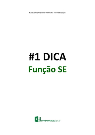 #DoE Sem programar nenhuma linha de código!
#1 DICA
Função SE
 