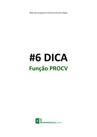 #DoE Sem programar nenhuma linha de código!
#6 DICA
Função PROCV
 