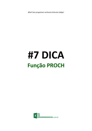 #DoE Sem programar nenhuma linha de código!
#7 DICA
Função PROCH
 