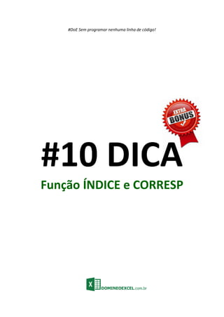 #DoE Sem programar nenhuma linha de código!
#10 DICA
Função ÍNDICE e CORRESP
 