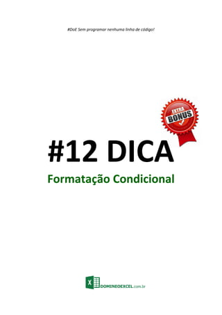 #DoE Sem programar nenhuma linha de código!
#12 DICA
Formatação Condicional
 