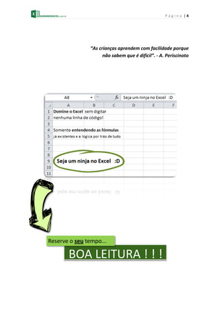 P á g i n a | 4
“As crianças aprendem com facilidade porque
não sabem que é difícil”. - A. Periscinoto
BOA LEITURA ! ! !
Reserve o seu tempo...
 