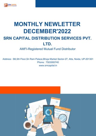MONTHLY NEWLETTER
DECEMBER'2022
SRN CAPITAL DISTRIBUTION SERVICES PVT.
LTD.
AMFI-Registered Mutual Fund Distributor
Addres...