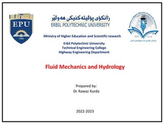 Ministry of Higher Education and Scientific research
Erbil Polytechnic University
Technical Engineering College
Highway Engineering Department
Fluid Mechanics and Hydrology
Prepared by:
Dr. Rawaz Kurda
2022-2023
 