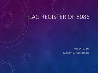 FLAG REGISTER OF 8086
PRESENTED BY:
M.ASRITHA(16711A0540)
 