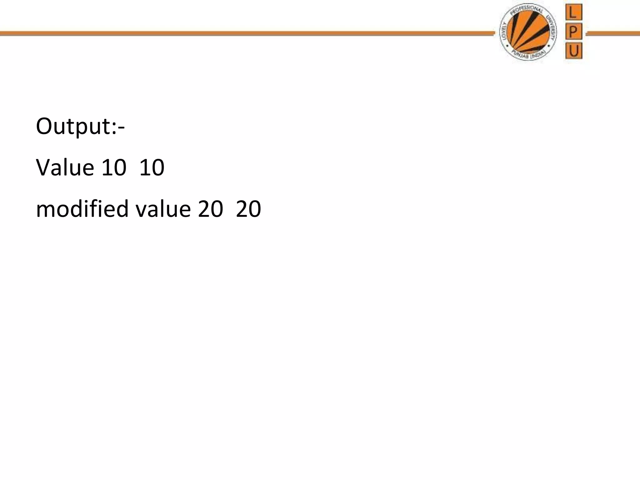 Output:- 
Value 10 10 
modified value 20 20 
 