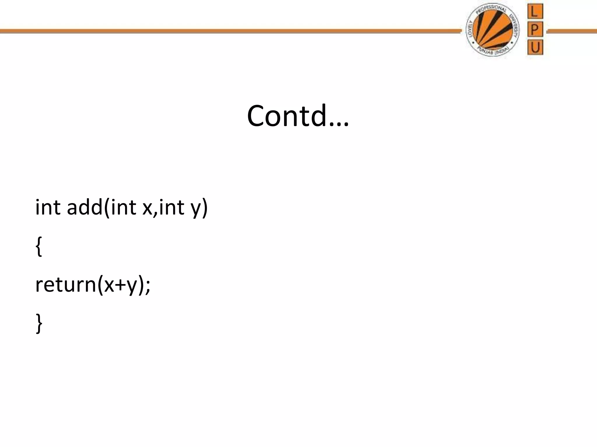 Contd… 
int add(int x,int y) 
{ 
return(x+y); 
} 
 