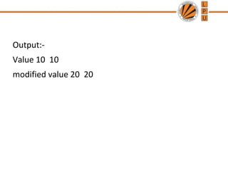 Output:- 
Value 10 10 
modified value 20 20 
 