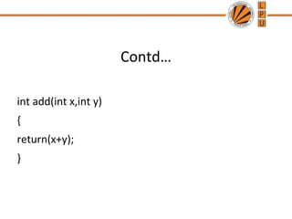 Contd… 
int add(int x,int y) 
{ 
return(x+y); 
} 
 